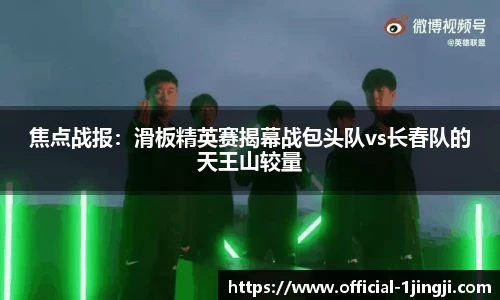 焦点战报：滑板精英赛揭幕战包头队vs长春队的天王山较量